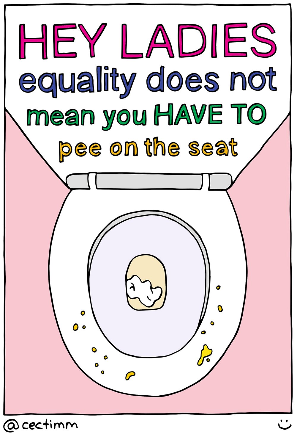 HEY LADIES equality does not mean you HAVE TO pee on the seat