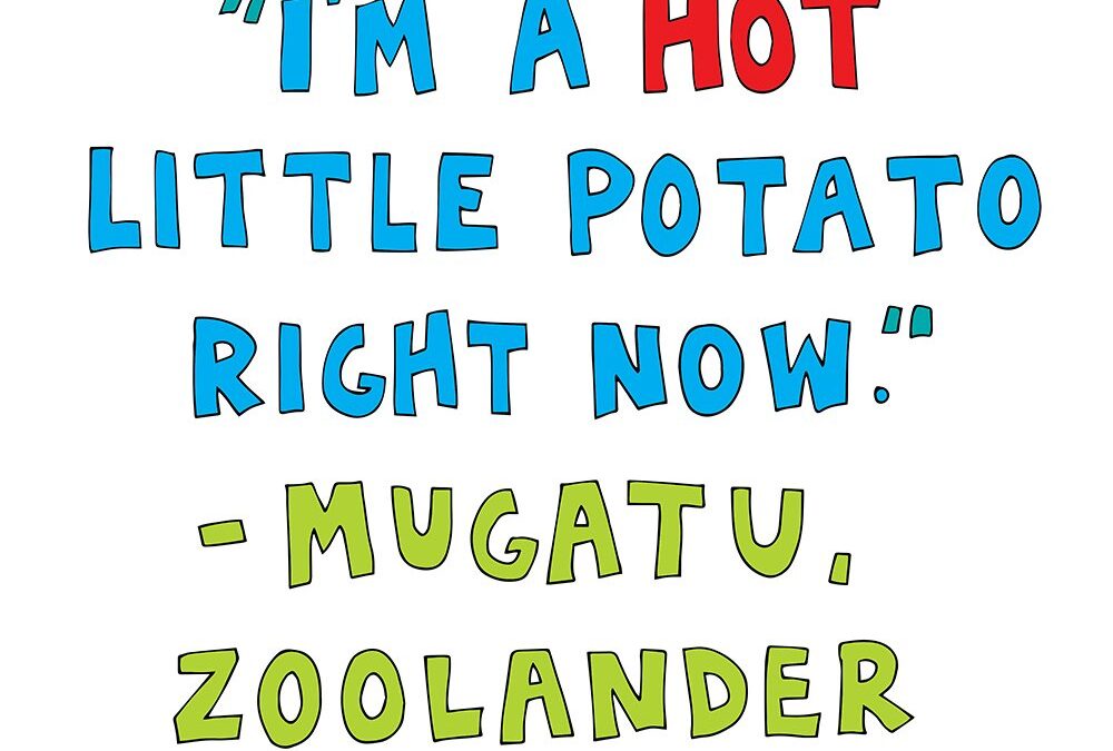 i’m a hot little potato right now – mugatu, zoolander
