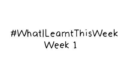 what i learnt this week WEEK 1