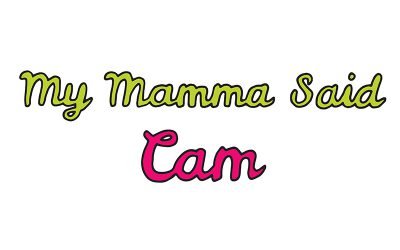 my mamma said: cam