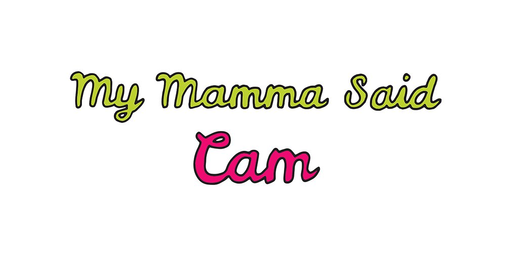 my mamma said: cam
