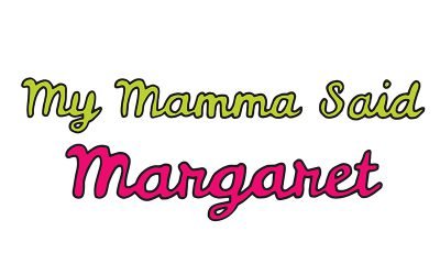 my mamma said: margaret
