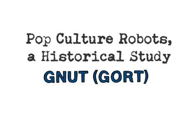 pop culture robots, a historical study: gnut