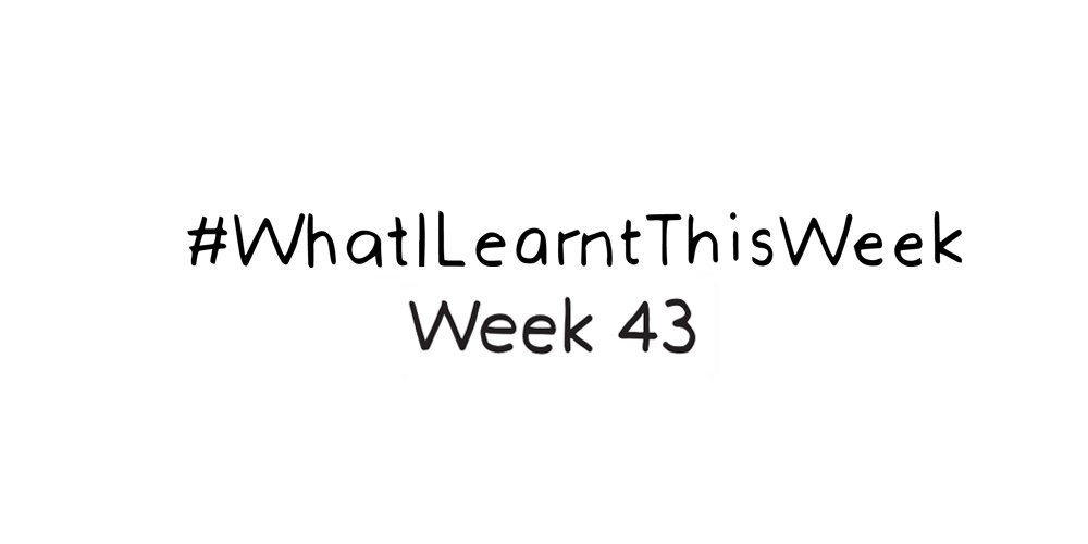 what i learnt this week :: WEEK 43
