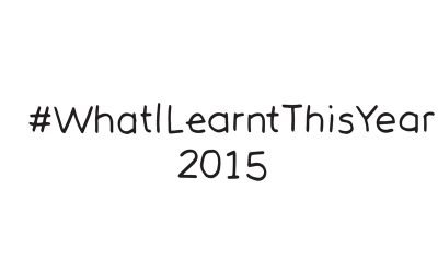 what i learnt this YEAR:: 2015