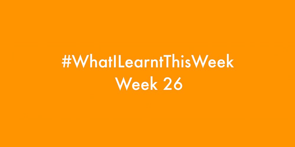 what i learnt this week 2016 :: WEEK 26