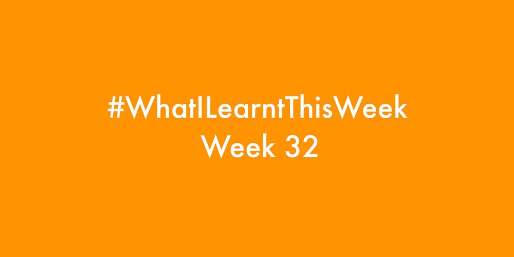 what i learnt this week 2016 :: WEEK 32