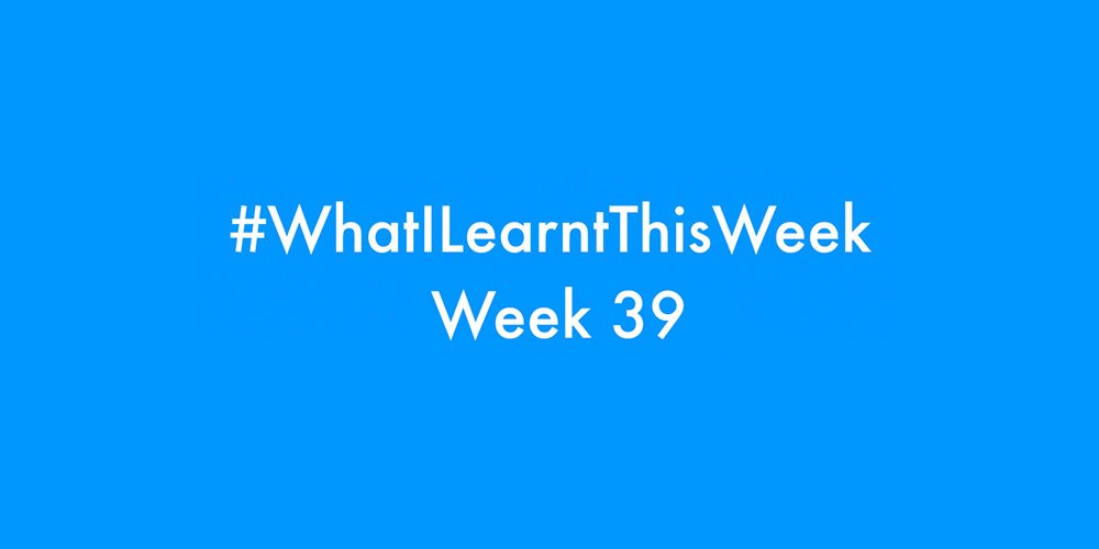 what i learnt this week 2016 :: WEEK 39