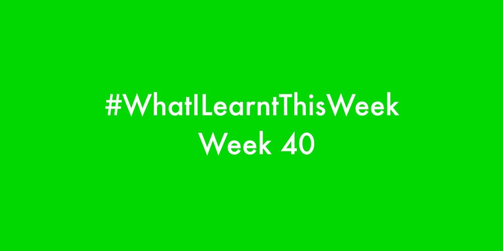 what i learnt this week 2016 :: WEEK 40