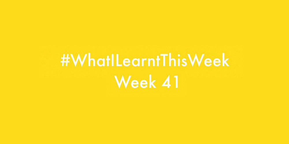 what i learnt this week 2016 :: WEEK 41