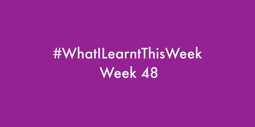 what i learnt this week 2016 :: WEEK 48