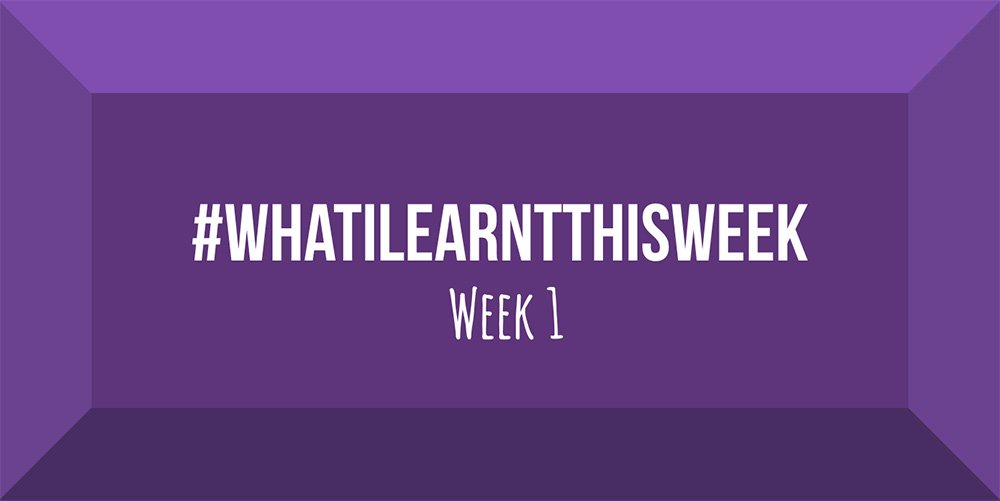 what i learnt this week 2017 :: WEEK 1