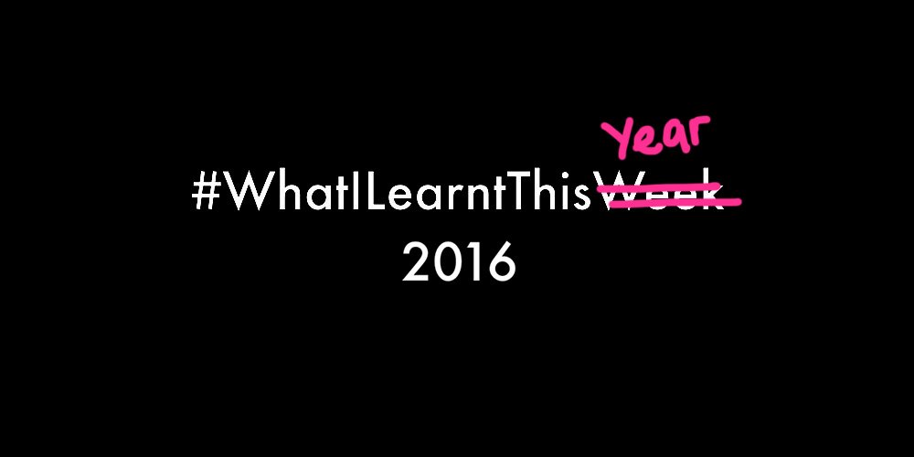 what i learnt this YEAR:: 2016