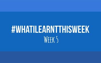 what i learnt this week 2017 :: WEEK 5