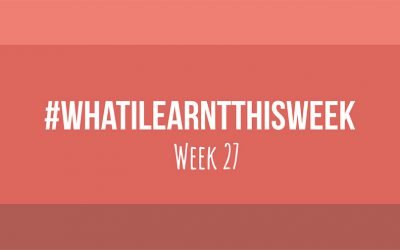 what i learnt this week 2017 :: WEEK 27