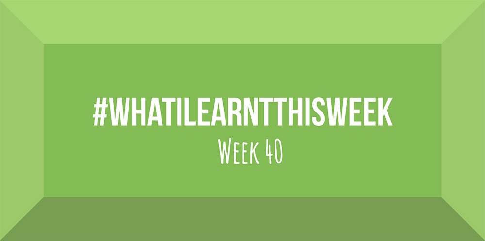 what i learnt this week 2017 :: WEEK 40