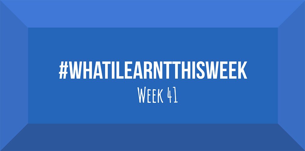 what i learnt this week 2017 :: WEEK 41