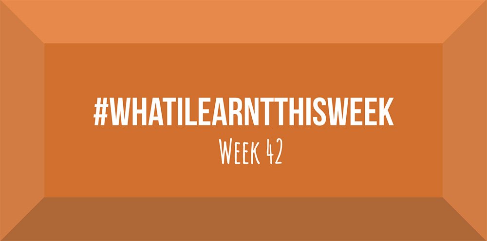 what i learnt this week 2017 :: WEEK 42